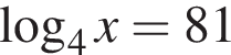  ло­га­рифм по ос­но­ва­нию 4 x=81