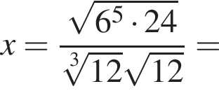 x= дробь: чис­ли­тель: ко­рень из: на­ча­ло ар­гу­мен­та: 6 в сте­пе­ни 5 умно­жить на 24 конец ар­гу­мен­та , зна­ме­на­тель: ко­рень 3 сте­пе­ни из: на­ча­ло ар­гу­мен­та: 12 конец ар­гу­мен­та ко­рень из: на­ча­ло ар­гу­мен­та: 12 конец ар­гу­мен­та конец дроби = 