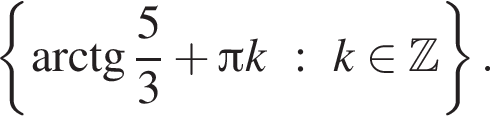  левая фи­гур­ная скоб­ка арк­тан­генс дробь: чис­ли­тель: 5, зна­ме­на­тель: 3 конец дроби плюс Пи k : k при­над­ле­жит Z пра­вая фи­гур­ная скоб­ка .