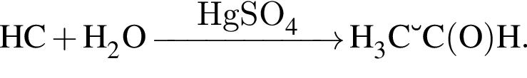 \ChemFormHC\equivCH плюс H_2O \reactrarrow0pt2 cmHgSO_4 H_3C–C левая круг­лая скоб­ка O пра­вая круг­лая скоб­ка H.