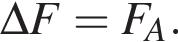 \Delta F=F_A.