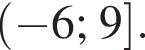 левая круглая скобка минус 6; 9 правая квадратная скобка .