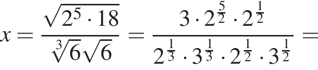 x= дробь: чис­ли­тель: ко­рень из: на­ча­ло ар­гу­мен­та: 2 в сте­пе­ни 5 умно­жить на 18 конец ар­гу­мен­та , зна­ме­на­тель: ко­рень 3 сте­пе­ни из: на­ча­ло ар­гу­мен­та: 6 конец ар­гу­мен­та ко­рень из: на­ча­ло ар­гу­мен­та: 6 конец ар­гу­мен­та конец дроби = дробь: чис­ли­тель: 3 умно­жить на 2 в сте­пе­ни левая круг­лая скоб­ка дробь: чис­ли­тель: 5, зна­ме­на­тель: 2 конец дроби пра­вая круг­лая скоб­ка умно­жить на 2 в сте­пе­ни левая круг­лая скоб­ка дробь: чис­ли­тель: 1, зна­ме­на­тель: 2 конец дроби пра­вая круг­лая скоб­ка , зна­ме­на­тель: 2 в сте­пе­ни левая круг­лая скоб­ка дробь: чис­ли­тель: 1, зна­ме­на­тель: 3 конец дроби пра­вая круг­лая скоб­ка умно­жить на 3 в сте­пе­ни левая круг­лая скоб­ка дробь: чис­ли­тель: 1, зна­ме­на­тель: 3 конец дроби пра­вая круг­лая скоб­ка умно­жить на 2 в сте­пе­ни левая круг­лая скоб­ка дробь: чис­ли­тель: 1, зна­ме­на­тель: 2 конец дроби пра­вая круг­лая скоб­ка умно­жить на 3 в сте­пе­ни левая круг­лая скоб­ка дробь: чис­ли­тель: 1, зна­ме­на­тель: 2 конец дроби пра­вая круг­лая скоб­ка конец дроби = 
