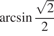  арк­си­нус дробь: чис­ли­тель: ко­рень из: на­ча­ло ар­гу­мен­та: 2 конец ар­гу­мен­та , зна­ме­на­тель: 2 конец дроби 