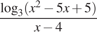  дробь: чис­ли­тель: ло­га­рифм по ос­но­ва­нию 3 левая круг­лая скоб­ка x в квад­ра­те минус 5 x плюс 5 пра­вая круг­лая скоб­ка , зна­ме­на­тель: x минус 4 конец дроби 