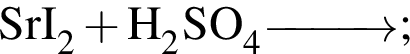 \ChemFormSrI_2 плюс H_2SO_4\reactrarrow0pt1 cm;