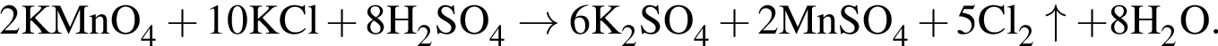 \ChemForm2KMnO_4 плюс 10KCl плюс 8H_2SO_4 \to 6K_2SO_4 плюс 2MnSO_4 плюс 5Cl_2\uparrow плюс 8H_2O.