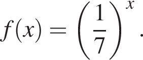 f левая круг­лая скоб­ка x пра­вая круг­лая скоб­ка = левая круг­лая скоб­ка дробь: чис­ли­тель: 1, зна­ме­на­тель: 7 конец дроби пра­вая круг­лая скоб­ка в сте­пе­ни x . 