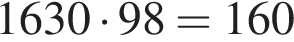 1630 умно­жить на 98 = 160