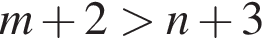 m плюс 2 боль­ше n плюс 3