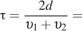 \tau= дробь: чис­ли­тель: 2d, зна­ме­на­тель: v _1 плюс v _2 конец дроби = 