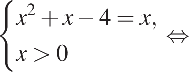  си­сте­ма вы­ра­же­ний x в квад­ра­те плюс x минус 4=x,x боль­ше 0 конец си­сте­мы . рав­но­силь­но 