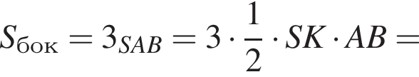 S_бок=3 умно­жить на S_SAB=3 умно­жить на дробь: чис­ли­тель: 1, зна­ме­на­тель: 2 конец дроби умно­жить на SK умно­жить на AB=