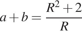 a плюс b= дробь: числитель: R в квадрате плюс 2, знаменатель: R конец дроби
