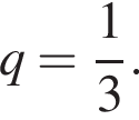 q= дробь: чис­ли­тель: 1, зна­ме­на­тель: 3 конец дроби .