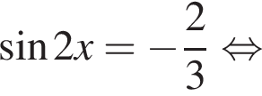  синус 2x= минус дробь: чис­ли­тель: 2, зна­ме­на­тель: 3 конец дроби рав­но­силь­но 