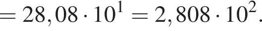 =28,08 умно­жить на 10 в сте­пе­ни 1 =2,808 умно­жить на 10 в квад­ра­те .