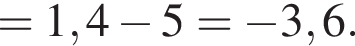 = 1,4 минус 5 = минус 3,6.