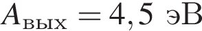 A_вых = 4,5эВ