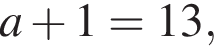 a плюс 1=13,