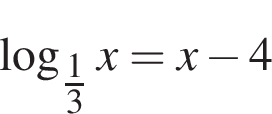  ло­га­рифм по ос­но­ва­нию левая круг­лая скоб­ка \tfrac1 пра­вая круг­лая скоб­ка 3 x =x минус 4