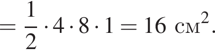 = дробь: чис­ли­тель: 1, зна­ме­на­тель: 2 конец дроби умно­жить на 4 умно­жить на 8 умно­жить на 1=16см в квад­ра­те . 