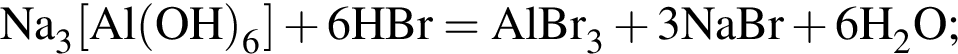 \ChemFormNa_3 левая квад­рат­ная скоб­ка Al левая круг­лая скоб­ка OH пра­вая круг­лая скоб­ка _6 пра­вая квад­рат­ная скоб­ка плюс 6HBr = AlBr_3 плюс 3NaBr плюс 6H_2O;