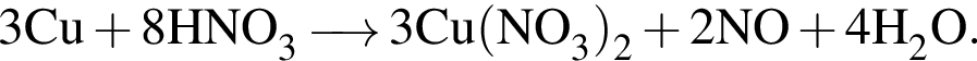\ChemForm3Cu плюс 8HNO_3 \reactrarrow0pt0,5 cm 3Cu левая круг­лая скоб­ка NO_3 пра­вая круг­лая скоб­ка _2 плюс 2NO плюс 4H_2O.