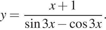 y= дробь: чис­ли­тель: x плюс 1, зна­ме­на­тель: синус 3x минус ко­си­нус 3x конец дроби . 