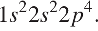 1s в квад­ра­те 2s в квад­ра­те 2p в сте­пе­ни 4 .