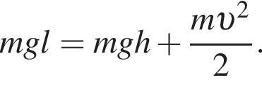 mgl=mgh плюс дробь: чис­ли­тель: m v в квад­ра­те , зна­ме­на­тель: 2 конец дроби . 
