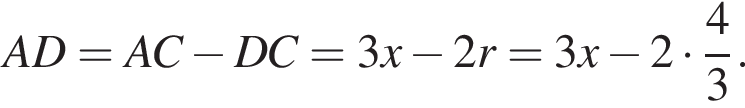 AD=AC минус DC=3x минус 2r=3x минус 2 умно­жить на дробь: чис­ли­тель: 4, зна­ме­на­тель: 3 конец дроби .