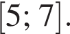  левая квад­рат­ная скоб­ка 5; 7 пра­вая квад­рат­ная скоб­ка .
