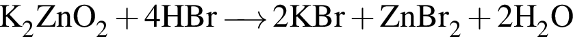 \ChemFormK_2ZnO_2 плюс 4HBr \reactrarrow0pt0.5 cm 2KBr плюс ZnBr_2 плюс 2H_2O 