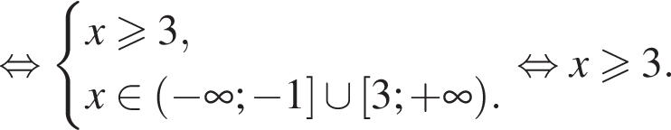  рав­но­силь­но си­сте­ма вы­ра­же­ний x\geqslant3,x при­над­ле­жит левая круг­лая скоб­ка минус бес­ко­неч­ность ; минус 1 пра­вая квад­рат­ная скоб­ка \cup левая квад­рат­ная скоб­ка 3; плюс бес­ко­неч­ность пра­вая круг­лая скоб­ка . конец си­сте­мы рав­но­силь­но x\geqslant3 .