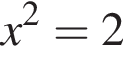 x в квад­ра­те =2