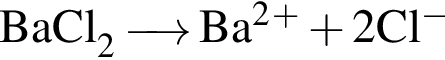\ChemFormBaCl_2 \reactrarrow0 pt0.5 cm Ba в квад­ра­те в сте­пе­ни п люс плюс 2Cl в сте­пе­ни м инус 