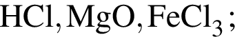 \ChemFormHCl, MgO, FeCl_3;