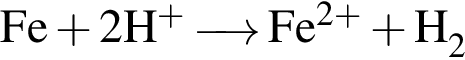\ChemFormFe плюс 2H в сте­пе­ни левая круг­лая скоб­ка плюс пра­вая круг­лая скоб­ка \reactrarrow0pt0,5 cm Fe в сте­пе­ни левая круг­лая скоб­ка 2 плюс пра­вая круг­лая скоб­ка плюс H_2