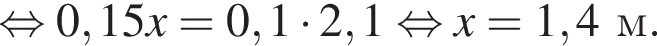  рав­но­силь­но 0,15x = 0,1 умно­жить на 2,1 рав­но­силь­но x = 1,4 м.