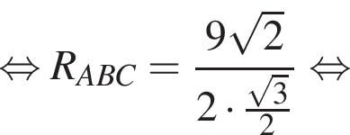  рав­но­силь­но R_ABC = дробь: чис­ли­тель: 9 ко­рень из: на­ча­ло ар­гу­мен­та: 2 конец ар­гу­мен­та , зна­ме­на­тель: 2 умно­жить на дробь: чис­ли­тель: ко­рень из: на­ча­ло ар­гу­мен­та: 3 конец ар­гу­мен­та , зна­ме­на­тель: 2 конец дроби конец дроби рав­но­силь­но 