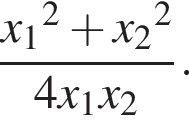  дробь: чис­ли­тель: x_1 в квад­ра­те плюс x_2 в квад­ра­те , зна­ме­на­тель: 4x_1x_2 конец дроби . 