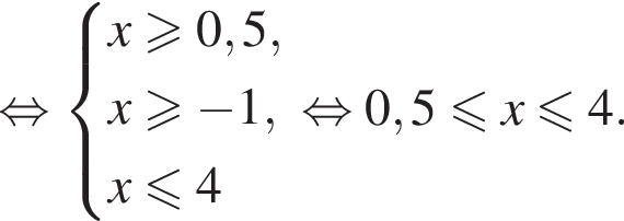  рав­но­силь­но си­сте­ма вы­ра­же­ний x\geqslant0,5,x\geqslant минус 1, x\leqslant4 конец си­сте­мы рав­но­силь­но 0,5 мень­ше или равно x мень­ше или равно 4. 