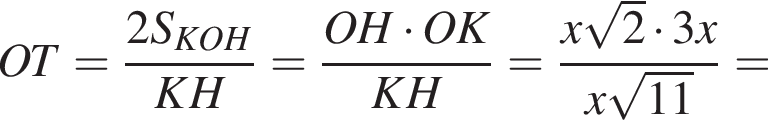 OT= дробь: чис­ли­тель: 2S_KOH, зна­ме­на­тель: KH конец дроби = дробь: чис­ли­тель: OH умно­жить на OK, зна­ме­на­тель: KH конец дроби = дробь: чис­ли­тель: x ко­рень из: на­ча­ло ар­гу­мен­та: 2 конец ар­гу­мен­та умно­жить на 3x, зна­ме­на­тель: x ко­рень из: на­ча­ло ар­гу­мен­та: 11 конец ар­гу­мен­та конец дроби = 