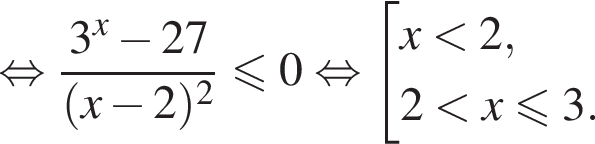  рав­но­силь­но дробь: чис­ли­тель: 3 в сте­пе­ни x минус 27, зна­ме­на­тель: левая круг­лая скоб­ка x минус 2 пра­вая круг­лая скоб­ка в квад­ра­те конец дроби \leqslant0 рав­но­силь­но со­во­куп­ность вы­ра­же­ний x мень­ше 2,2 мень­ше x\leqslant3. конец со­во­куп­но­сти . 