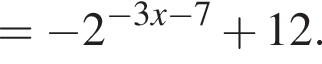 = минус 2 в сте­пе­ни левая круг­лая скоб­ка минус 3x минус 7 пра­вая круг­лая скоб­ка плюс 12.