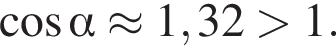  ко­си­нус альфа \approx 1,32 боль­ше 1.