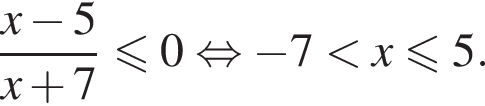  дробь: чис­ли­тель: x минус 5, зна­ме­на­тель: x плюс 7 конец дроби мень­ше или равно 0 рав­но­силь­но минус 7 мень­ше x мень­ше или равно 5. 