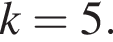 k=5.