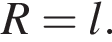 R=l.